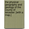 The Physical Geography and Geology of the County of Leicester. [With a map.] by David Thomas Ansted