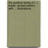 The Poetical Works of J. R. Lowell. Revised edition, with ... illustrations. by James Russell Lowell