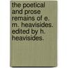 The Poetical and Prose remains of E. M. Heavisides. Edited by H. Heavisides. door Edward Marsh Heavisides