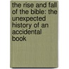 The Rise And Fall Of The Bible: The Unexpected History Of An Accidental Book door Timothy Beal