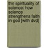 The Spirituality Of Science: How Science Strengthens Faith In God [with Dvd]