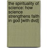 The Spirituality Of Science: How Science Strengthens Faith In God [with Dvd] by Norton Herbst