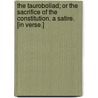 The Tauroboliad; or the Sacrifice of the Constitution. A satire. [In verse.] by Unknown
