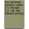 The Universal Passion. Satire I(-v, The Last [i.e. Vii]). [by Edward Young.] door Onbekend