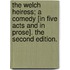 The Welch Heiress; a comedy [in five acts and in prose]. The second edition.