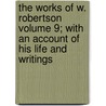The Works of W. Robertson Volume 9; With an Account of His Life and Writings by William Robertson