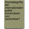 Theoriebegriffe Der Internationalen Politik - Konstruktion Von Wirklichkeit? by Daniel Fischer