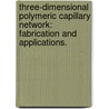 Three-Dimensional Polymeric Capillary Network: Fabrication and Applications. door Chunguang Xia