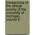 Transactions of the Clinical Society of the University of Michigan, Volume 5