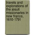 Travels and Explorations of the Jesuit Missionaries in New France, 1610-1791
