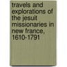 Travels and Explorations of the Jesuit Missionaries in New France, 1610-1791 door Reuben Gold Thwaites