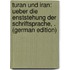Turan Und Iran: Ueber Die Enststehung Der Schriftsprache, . (German Edition)