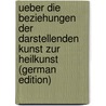 Ueber Die Beziehungen Der Darstellenden Kunst Zur Heilkunst (German Edition) door Friedrich Heinrich Marx Karl