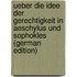 Ueber Die Idee Der Gerechtigkeit in Aeschylus Und Sophokles (German Edition)