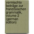 Vermischte Beiträge Zur Französischen Grammatik, Volume 2 (German Edition)