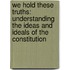 We Hold These Truths: Understanding the Ideas and Ideals of the Constitution