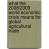 What the 2008/2009 World Economic Crisis Means for Global Agricultural Trade door Matthew Shane
