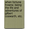 When Fortune Frowns: being the life and adventures of Gilbert Coswarth, etc. door Katharine Jenner
