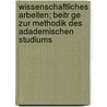 Wissenschaftliches Arbeiten; Beitr Ge Zur Methodik Des Adademischen Studiums by Leopold Fonck