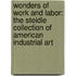 Wonders of Work and Labor: The Steidle Collection of American Industrial Art