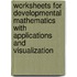 Worksheets for Developmental Mathematics with Applications and Visualization