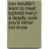 You Wouldn't Want to Meet Typhoid Mary!: A Deadly Cook You'd Rather Not Know by Jacqueline Morley