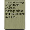 Zur Erinnerung an Gotthold Ephraim Lessing: Briefe und Aktenstüke aus den . by Ephraim Lessing Gotthold
