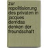 Zur Repolitisierung des Privaten in Jacques Derridas Denken der Freundschaft
