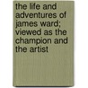 the Life and Adventures of James Ward; Viewed As the Champion and the Artist door Edward Mingaud