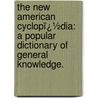 the New American Cyclopï¿½Dia: a Popular Dictionary of General Knowledge. door George Ripley
