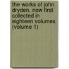 the Works of John Dryden, Now First Collected in Eighteen Volumes (Volume 1) door John Dryden