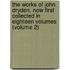 the Works of John Dryden, Now First Collected in Eighteen Volumes (Volume 2)