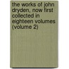 the Works of John Dryden, Now First Collected in Eighteen Volumes (Volume 2) door John Dryden