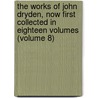 the Works of John Dryden, Now First Collected in Eighteen Volumes (Volume 8) door John Dryden