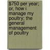 $750 Per Year; Or, How I Manage My Poultry; the General Management of Poultry door C.G. Bessey