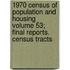 1970 Census of Population and Housing Volume 53; Final Reports. Census Tracts