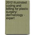 2012 Illustrated Coding and Billing for Plastic Surgery/ Dermatology - Expert