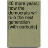 40 More Years: How the Democrats Will Rule the Next Generation [With Earbuds] door Rebecca Buckwalter-Poza