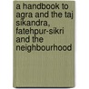 A Handbook to Agra and the Taj Sikandra, Fatehpur-Sikri and the Neighbourhood by E.B. Havell