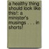 A Healthy Thing Should Look Like This!: A Minister's Musings . . . in Shorts!