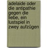 Adelaide oder die Antipathie gegen die Liebe, ein Lustspiel in zwey Aufzügen door Gerard Dudoyer De Gastels