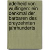 Adelheid Von Wulfingen: Ein Denkmal Der Barbaren Des Dreyzehnten Jahrhunderts door August Friedrich Ferdinand Von Kotzebue