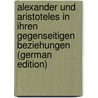 Alexander Und Aristoteles in Ihren Gegenseitigen Beziehungen (German Edition) door Geier Robert