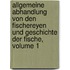 Allgemeine Abhandlung Von Den Fischereyen Und Geschichte Der Fische, Volume 1