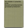 Als Arbeiter in Amerika: Unter deutsch-amerikanischen Grosstadt-Proletariern. door Alfred Kolb