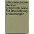 Althochdeutsche Literatur : Grammatik, Texte mit Übersetzung, Erläuterungen