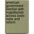 American Government: Election with Mypoliscilab Access Code: Roots and Reform