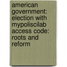 American Government: Election with Mypoliscilab Access Code: Roots and Reform by Larry J. Sabato