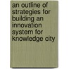 An Outline of Strategies for Building an Innovation System for Knowledge City by Keith Crane