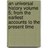 An Universal History Volume 5; From the Earliest Accounts to the Present Time